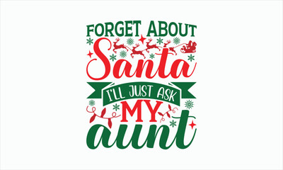 Forget About Santa I'll Just Ask My Aunt - Christmas T-shirt Svg Design, Handmade calligraphy vector illustration, Vector EPS Editable Files, For prints on bags, posters and cards, etc.