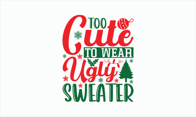 Too Cute To Wear Ugly Sweater - Christmas T-shirt SVG Design, Hand drawn lettering phrase, Sarcastic typography, Vector EPS Editable Files, For stickers, Templet, mugs, Illustration for prints on bags