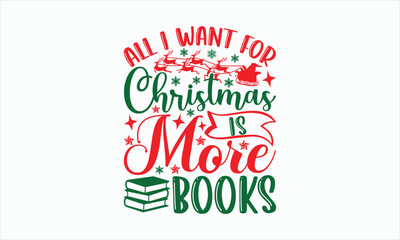 All I Want For Christmas Is More Books - Christmas SVG Design, Hand drawn lettering phrase, Vector EPS Editable Files, For stickers, Templet, mugs, Etc, For Cutting Machine, Silhouette Cameo, Cricut.