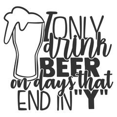 I Only Drink Beer On Days That End In Y - Beer Lover Illustration