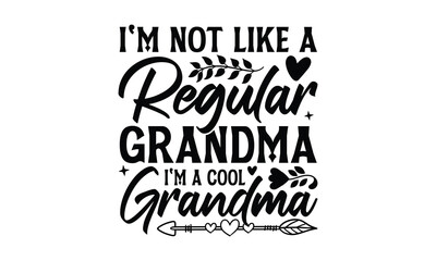 I'm Not Like A Regular Grandma I'm A Cool Grandma - Grandma T-shirt design, Vector typography for posters, stickers, Cutting Cricut and Silhouette, svg file, banner, card Templet, flyer and mug.
