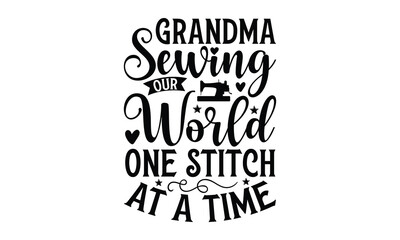 Grandma Sewing Our World One Stitch at a time - Grandma SVG Design, Modern calligraphy, Vector illustration with hand drawn lettering, posters, banners, cards, mugs, Notebooks, white background.