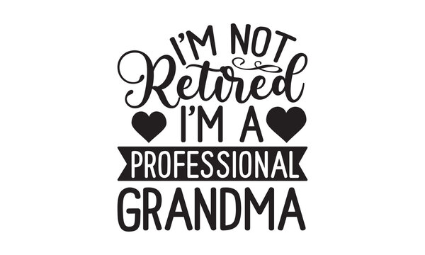 I'm Not Retired I'm a Professional Grandma - Grandma T-shirt design, Vector typography for posters, stickers, Cutting Cricut and Silhouette, svg file, banner, card Templet, flyer and mug.