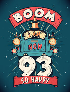 Boom I Am Now 93, So Happy - 93rd birthday Gift T-Shirt Design Vector. Retro Vintage 93 Years Birthday Celebration Poster Design.
