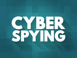 Cyber Spying - type of cyberattack in which an unauthorized user attempts to access sensitive or classified data or intellectual property, text concept background