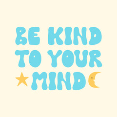 Be kind to your mind inscription in retro groovy style. Vector flat lettering illustration. Hippie 1970 concept