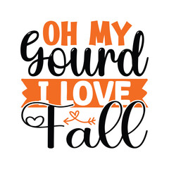 Oh My Gourd I Love Fall ,  New Fall SVG Design Vector file
