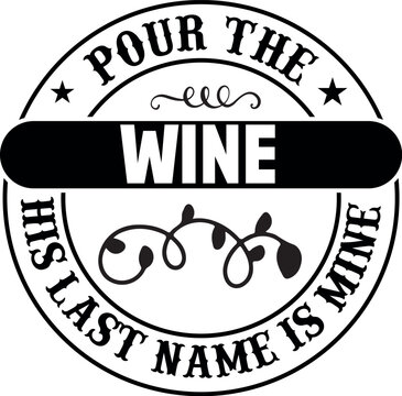 Pour The Wine His Last Name Is Mine  