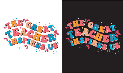 The Great Teacher Inspires Us T-shirt Design, Retro Groovy Lettering Vector for T-shirt Print, Poster, Card, Wall Decor, and Others