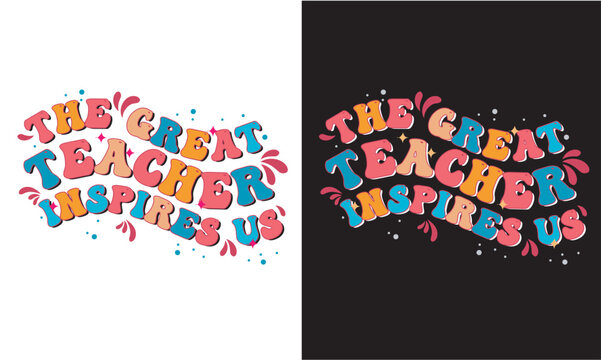 The Great Teacher Inspires Us T-shirt Design, Retro Groovy Lettering Vector for T-shirt Print, Poster, Card, Wall Decor, and Others