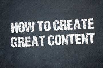 How to create great content	 - obrazy, fototapety, plakaty