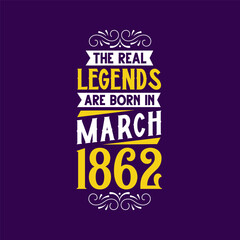 The real legend are born in March 1862. Born in March 1862 Retro Vintage Birthday