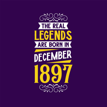 The real legend are born in December 1897. Born in December 1897 Retro Vintage Birthday