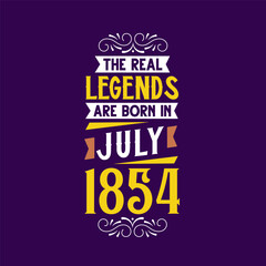 The real legend are born in July 1854. Born in July 1854 Retro Vintage Birthday