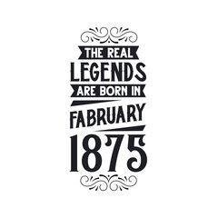 Born in February 1875 Retro Vintage Birthday, real legend are born in February 1875