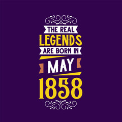 The real legend are born in May 1858. Born in May 1858 Retro Vintage Birthday