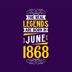 The real legend are born in June 1868. Born in June 1868 Retro Vintage Birthday