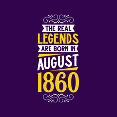 The real legend are born in August 1860. Born in August 1860 Retro Vintage Birthday