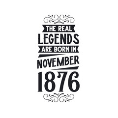 Born in November 1876 Retro Vintage Birthday, real legend are born in November 1876