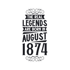 Born in August 1874 Retro Vintage Birthday, real legend are born in August 1874