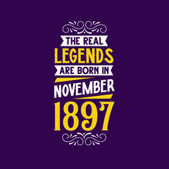 The real legend are born in November 1897. Born in November 1897 Retro Vintage Birthday