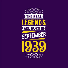 The real legend are born in September 1939. Born in September 1939 Retro Vintage Birthday