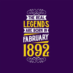 The real legend are born in February 1892. Born in February 1892 Retro Vintage Birthday