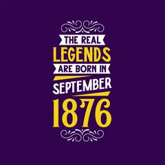 The real legend are born in September 1876. Born in September 1876 Retro Vintage Birthday