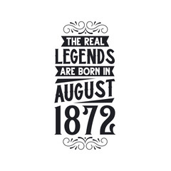 Born in August 1872 Retro Vintage Birthday, real legend are born in August 1872