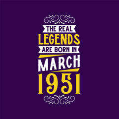 The real legend are born in March 1951. Born in March 1951 Retro Vintage Birthday