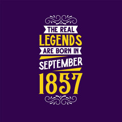 The real legend are born in September 1857. Born in September 1857 Retro Vintage Birthday