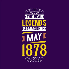 The real legend are born in May 1878. Born in May 1878 Retro Vintage Birthday