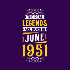 The real legend are born in June 1951. Born in June 1951 Retro Vintage Birthday
