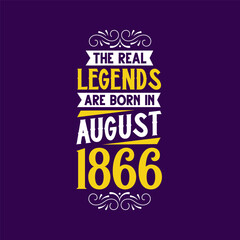 The real legend are born in August 1866. Born in August 1866 Retro Vintage Birthday