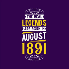 The real legend are born in August 1891. Born in August 1891 Retro Vintage Birthday