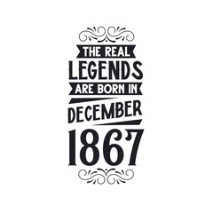 Born in December 1867 Retro Vintage Birthday, real legend are born in December 1867
