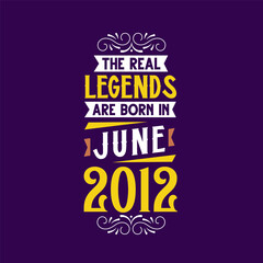 The real legend are born in June 2012. Born in June 2012 Retro Vintage Birthday