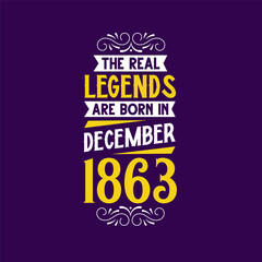 The real legend are born in December 1863. Born in December 1863 Retro Vintage Birthday