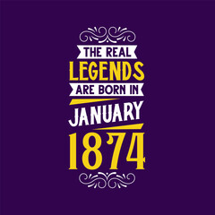 The real legend are born in January 1874. Born in January 1874 Retro Vintage Birthday