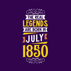 The real legend are born in July 1850. Born in July 1850 Retro Vintage Birthday