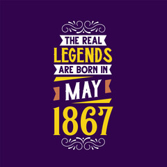 The real legend are born in May 1867. Born in May 1867 Retro Vintage Birthday