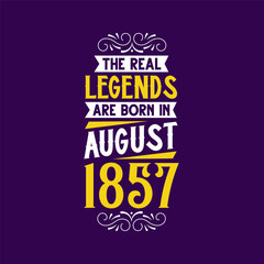 The real legend are born in August 1857. Born in August 1857 Retro Vintage Birthday