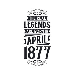Born in April 1877 Retro Vintage Birthday, real legend are born in April 1877