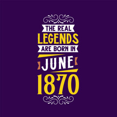 The real legend are born in June 1870. Born in June 1870 Retro Vintage Birthday