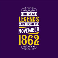 The real legend are born in November 1862. Born in November 1862 Retro Vintage Birthday
