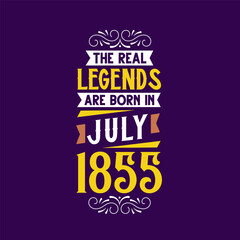 The real legend are born in July 1855. Born in July 1855 Retro Vintage Birthday