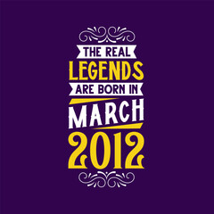 The real legend are born in March 2012. Born in March 2012 Retro Vintage Birthday