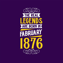 Obraz premium The real legend are born in February 1876. Born in February 1876 Retro Vintage Birthday