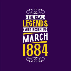 The real legend are born in March 1884. Born in March 1884 Retro Vintage Birthday