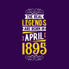 The real legend are born in April 1895. Born in April 1895 Retro Vintage Birthday